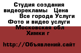 Студия создания видеорекламы › Цена ­ 20 000 - Все города Услуги » Фото и видео услуги   . Московская обл.,Химки г.